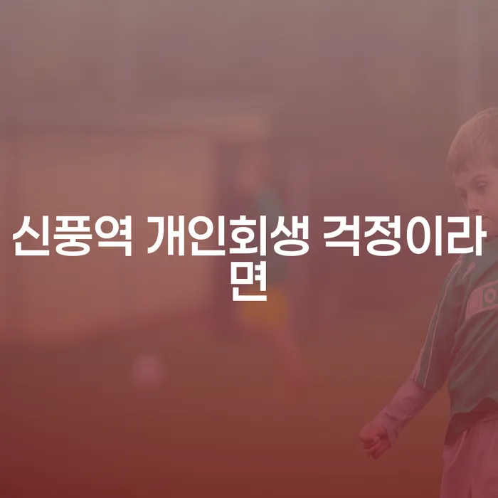 신풍역 개인회생 걱정이라면